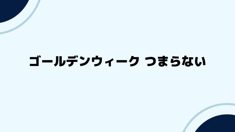 ゴールデンウィークを楽しむためのアイデア